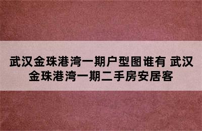 武汉金珠港湾一期户型图谁有 武汉金珠港湾一期二手房安居客